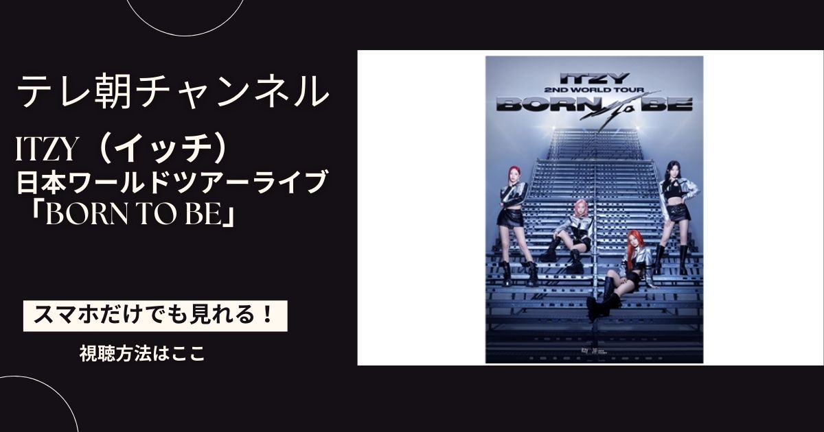 ITZY（イッチ）の2024日本ワールドツアーライブ「BORN TO BE」の配信視聴方法は？