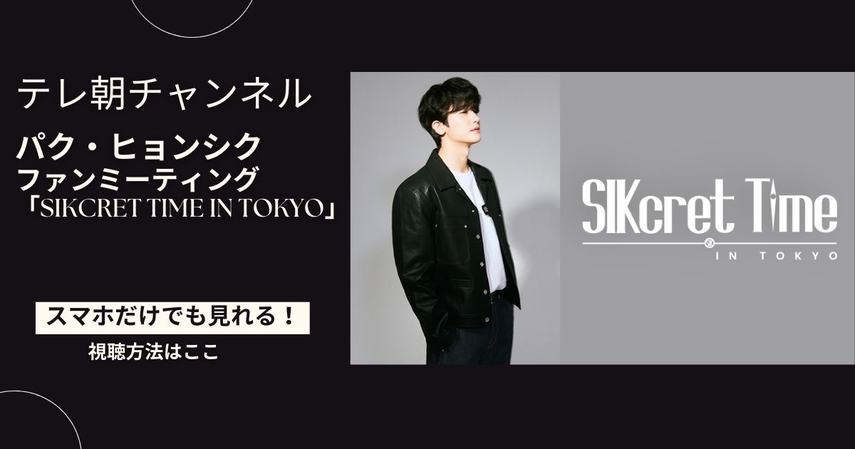 パク・ヒョンシクのファンミーティング「SIKcret Time IN TOKYO」の配信・放送視聴方法は？
